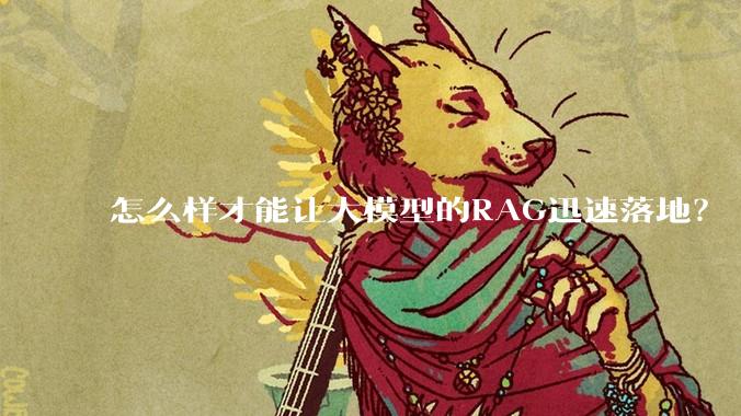 怎么样才能让大模型的RAG迅速落地？