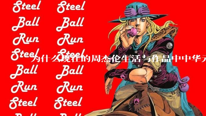 为什么现在的周杰伦生活与作品中中华元素越来越少了？