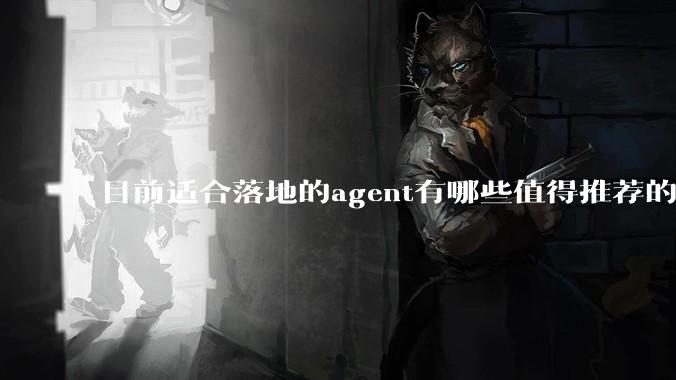 目前适合落地的agent有哪些值得推荐的框架？