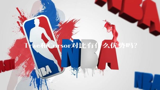 Trae和Cursor对比有什么优势吗？