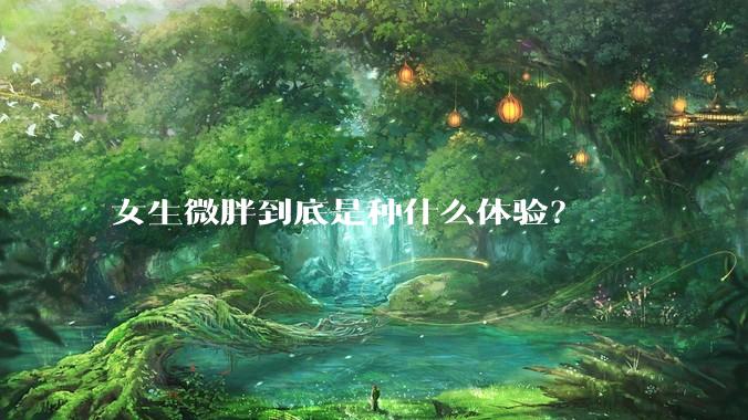 女生微胖到底是种什么体验？