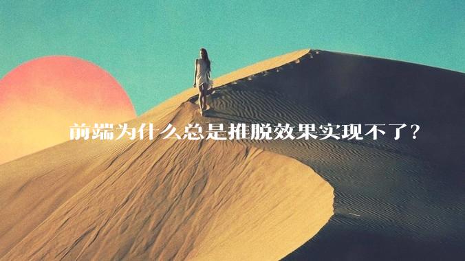 前端为什么总是推脱效果实现不了？