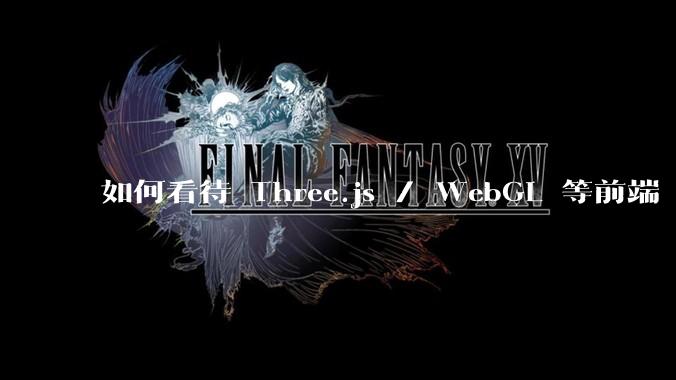 如何看待 Three.js / WebGL 等前端 3D 技术？