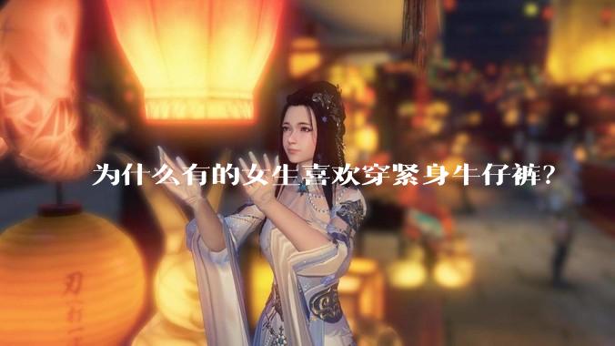 为什么有的女生喜欢穿紧身牛仔裤？