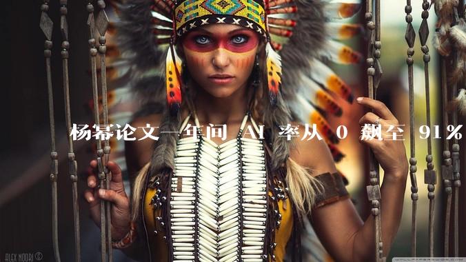 杨幂论文一年间 AI 率从 0 飙至 91%，为什么会这样？AI 查重到底有没有统一标准？