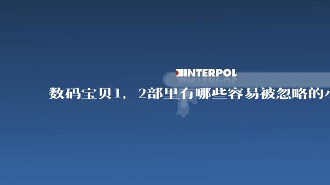 数码宝贝1，2部里有哪些容易被忽略的小细节？
