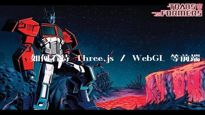 如何看待 Three.js / WebGL 等前端 3D 技术？