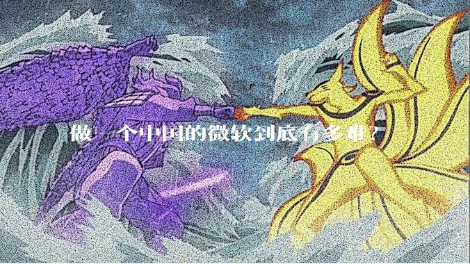 做一个中国的微软到底有多难？