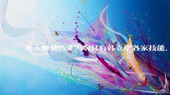 凡人修仙传#为啥只有韩立学各家技能，其他人为啥不去学?
