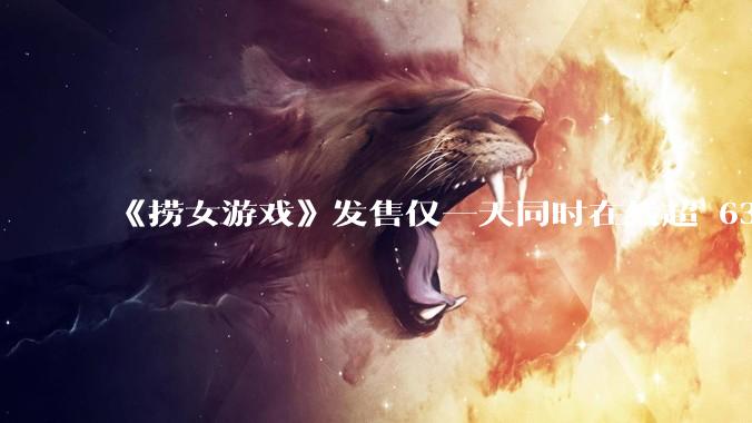《捞女游戏》发售仅一天同时在线超 6330 人，如何看待游戏的销量？